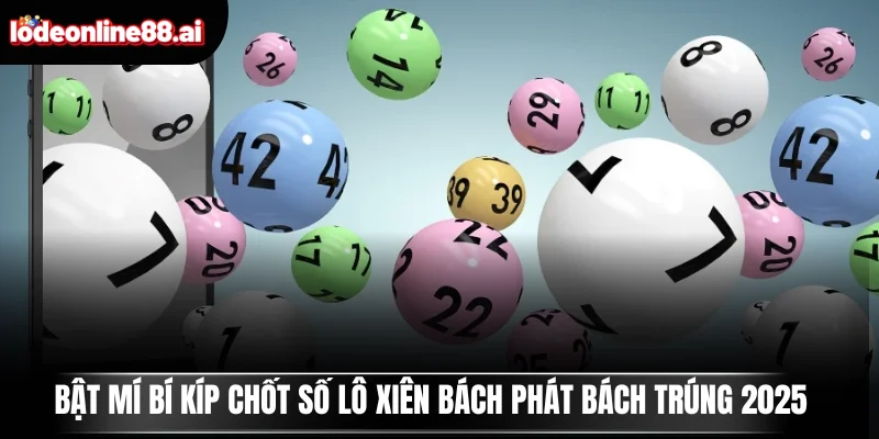 Bật mí bí kíp chốt số lô xiên bách phát bách trúng 2025