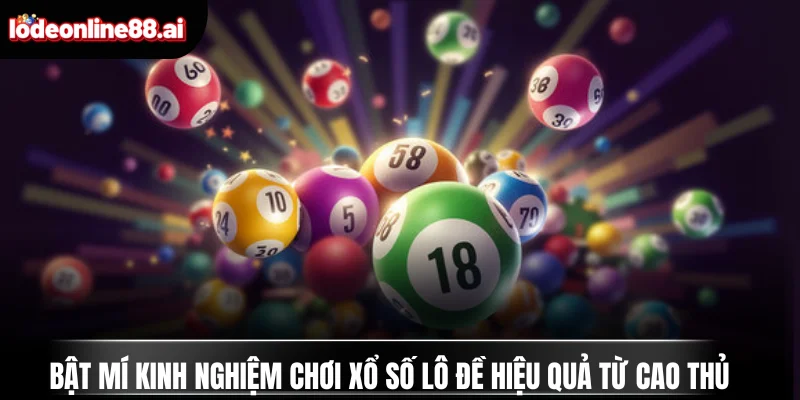 Bật mí kinh nghiệm chơi xổ số lô đề hiệu quả từ cao thủ