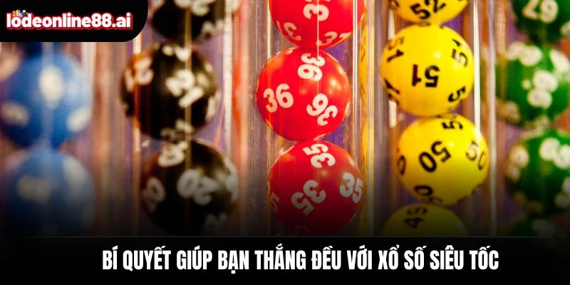 Bí quyết giúp bạn thắng đều với xổ số siêu tốc
