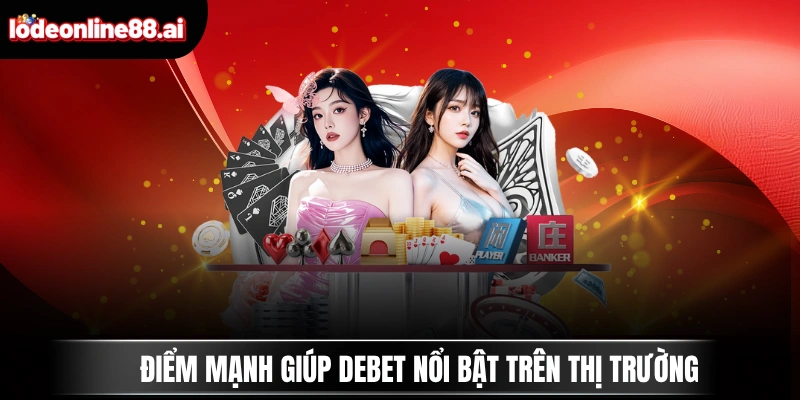 Điểm mạnh giúp DEBET nổi bật trên thị trường