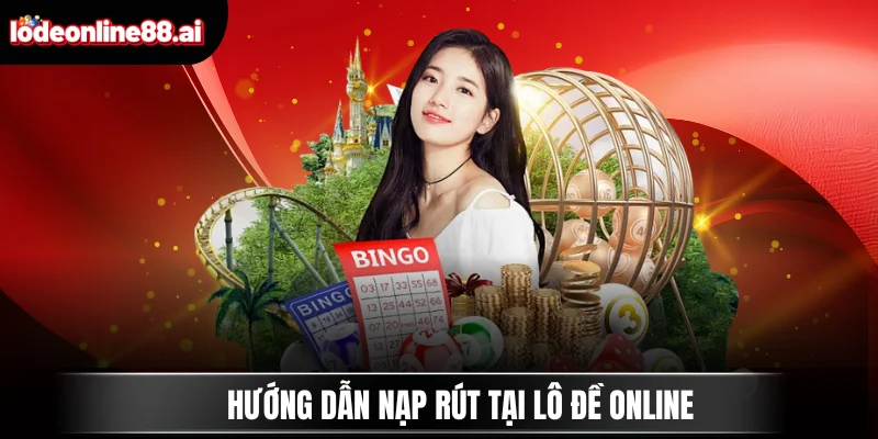 Hướng dẫn nạp rút tại Lô Đề Online