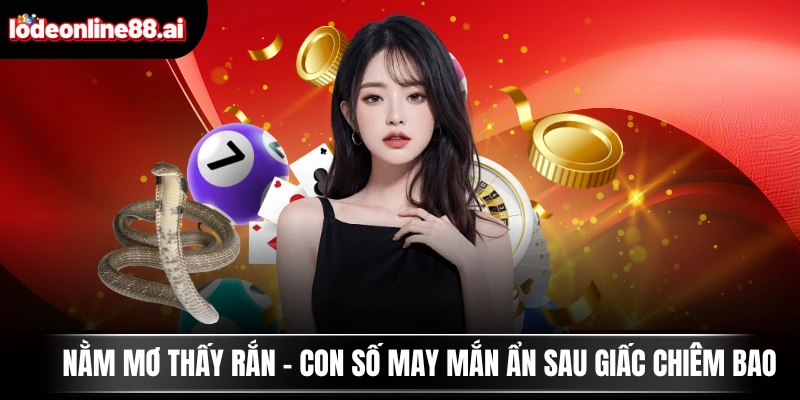 Nằm Mơ Thấy Rắn - Con Số May Mắn Ẩn Sau Giấc Chiêm Bao