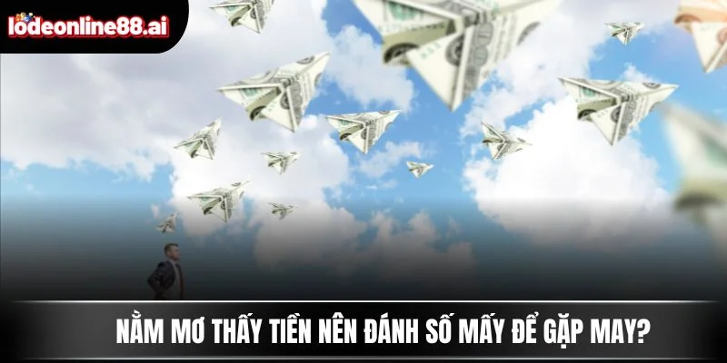 Nằm mơ thấy tiền nên đánh số mấy để gặp may?