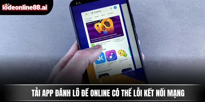 Tải app đánh lô đề online có thể lỗi kết nối mạng
