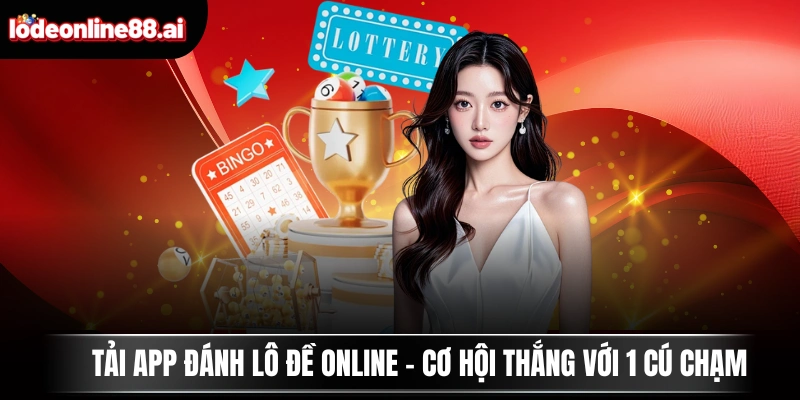 Tải App Đánh Lô Đề Online - Cơ Hội Thắng Với 1 Cú Chạm