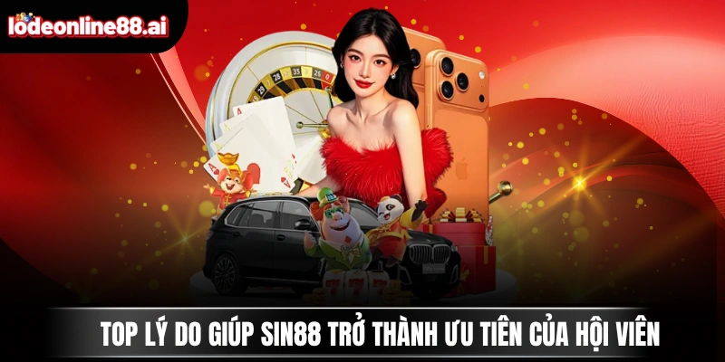 Top lý do giúp SIN88 trở thành ưu tiên của hội viên