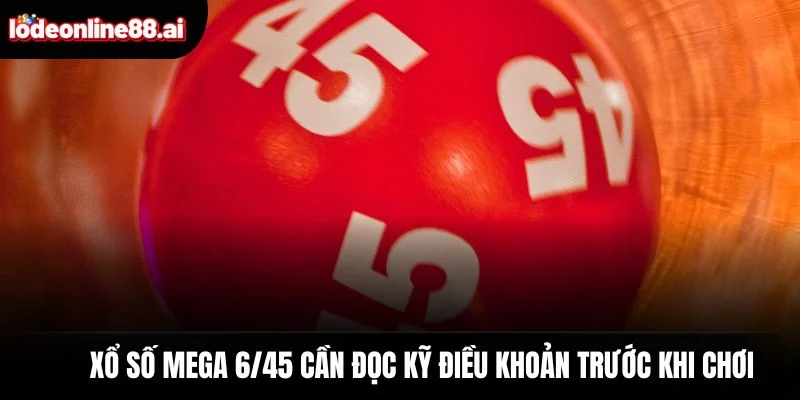 Xổ số Mega 6/45 cần đọc kỹ điều khoản trước khi chơi