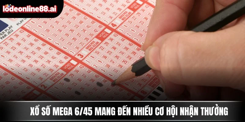 Xổ số Mega 6/45 mang đến nhiều cơ hội nhận thưởng